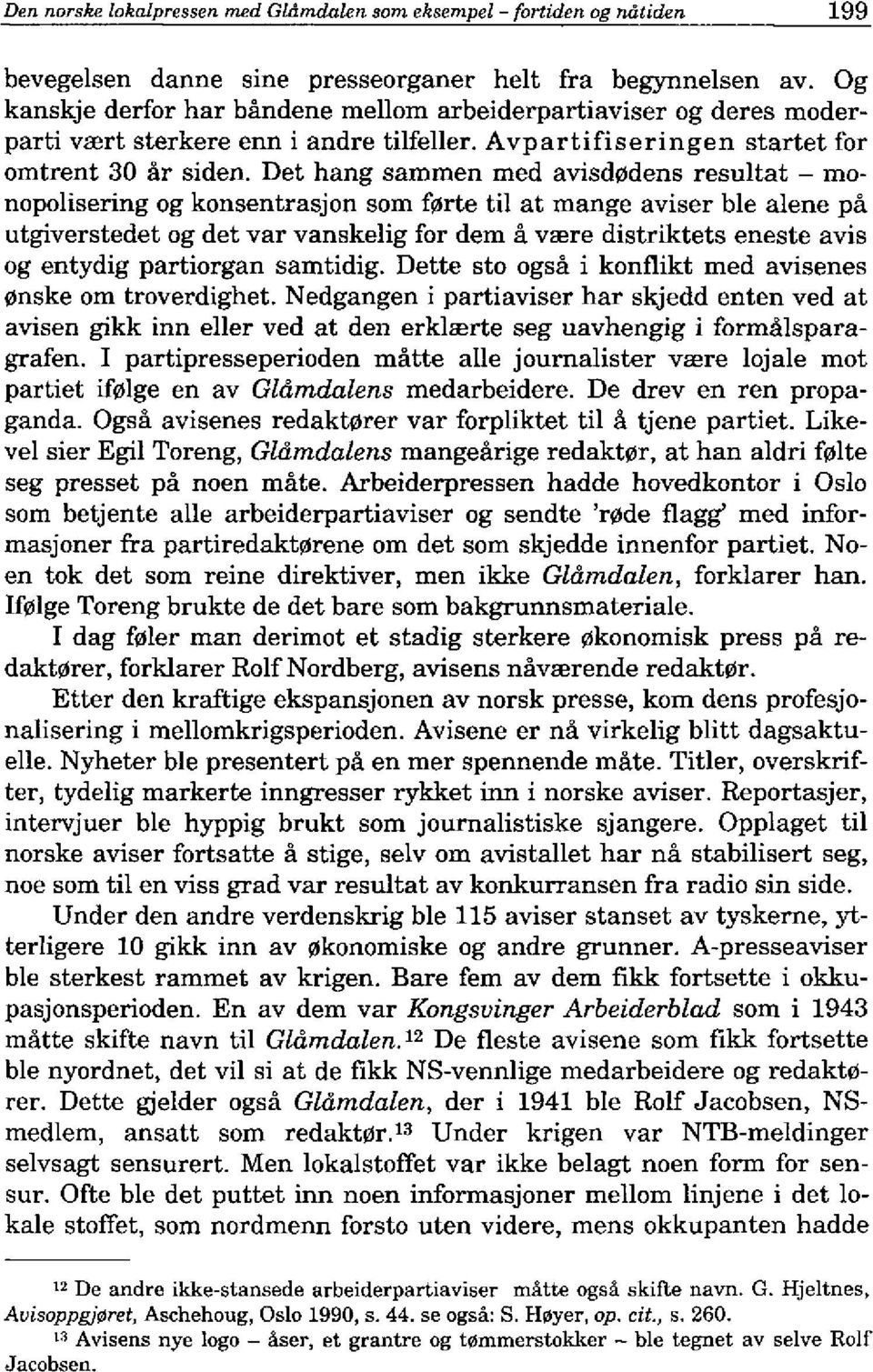 Det hang sammen med avisd0dens resultat - monopolisering og konsentrasjon som f0rte til at mange aviser ble alene pa utgiverstedet og det var vanskelig for dem a vaere distriktets eneste avis og