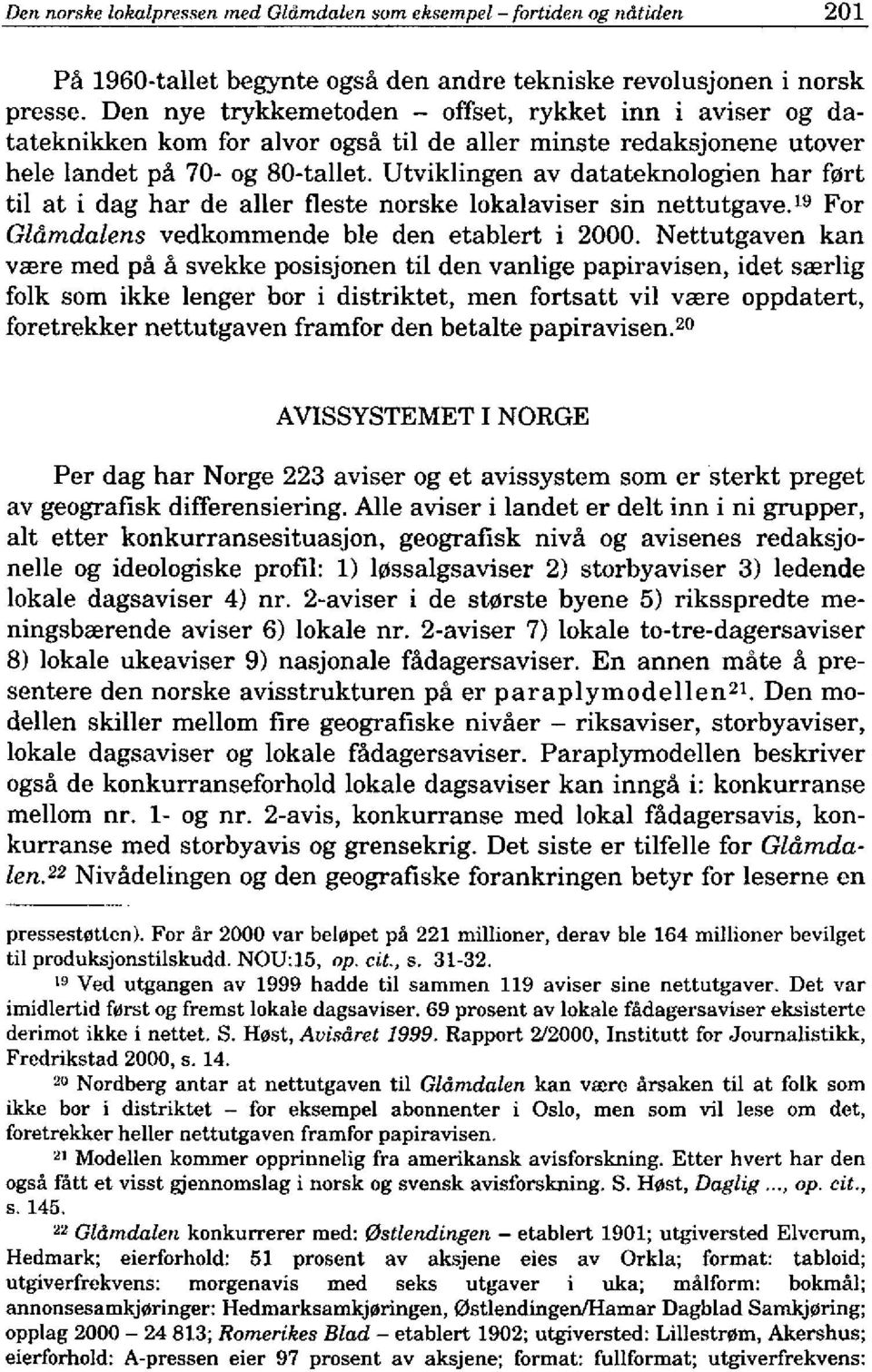 Utyiklingen av datateknologien har f0rt til at i dag har de aller fleste norske lokalaviser sin nettutgave.i9 For Gldmdalens vedkommende ble den etablert i 2000.