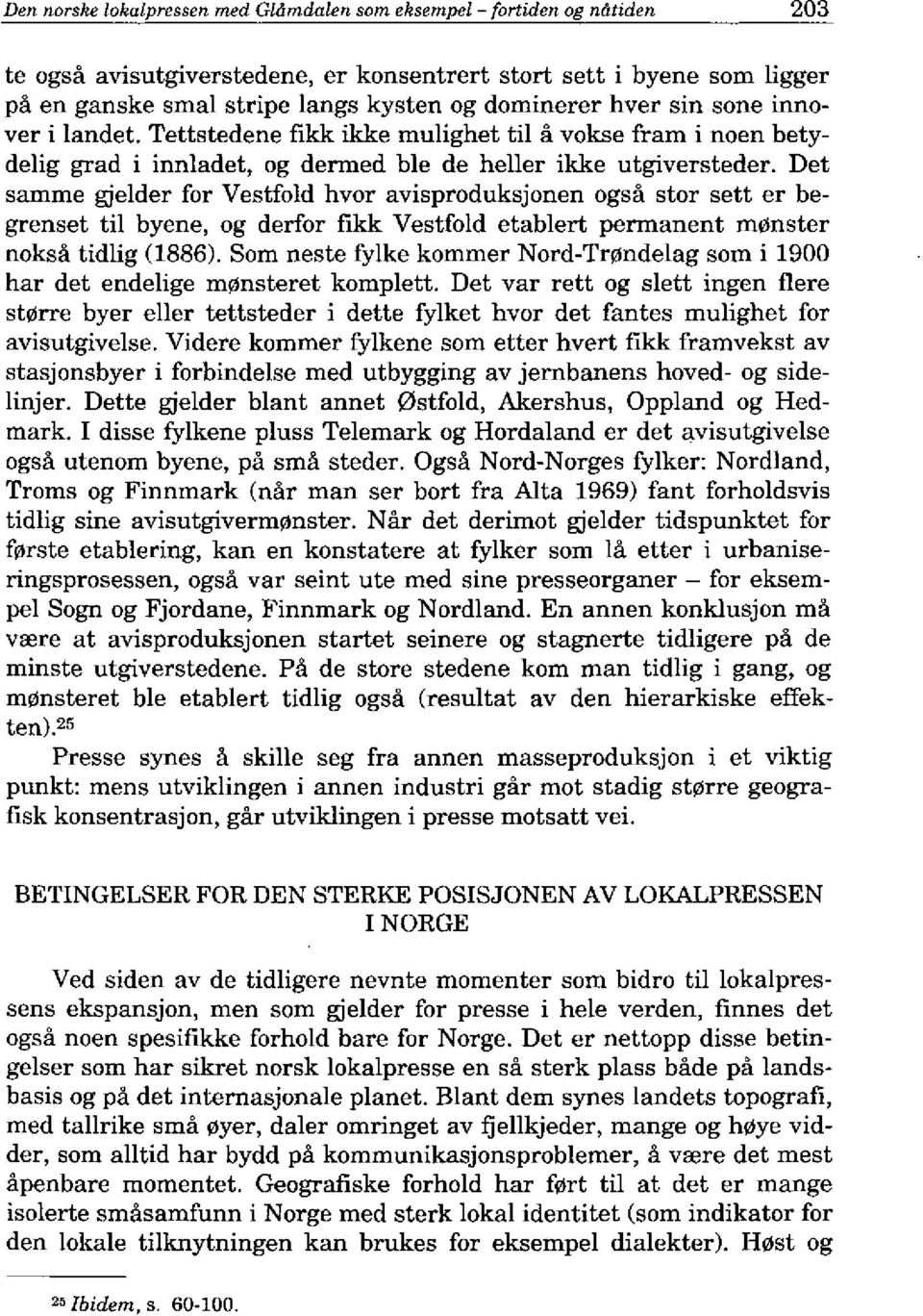 Det samme gjelder for Yestfold hvor avisproduksjonen ogsa stor sett er begrenset til byene, og derfor fikk Yestfold etablert permanent m0nster noksa tidlig (1886).