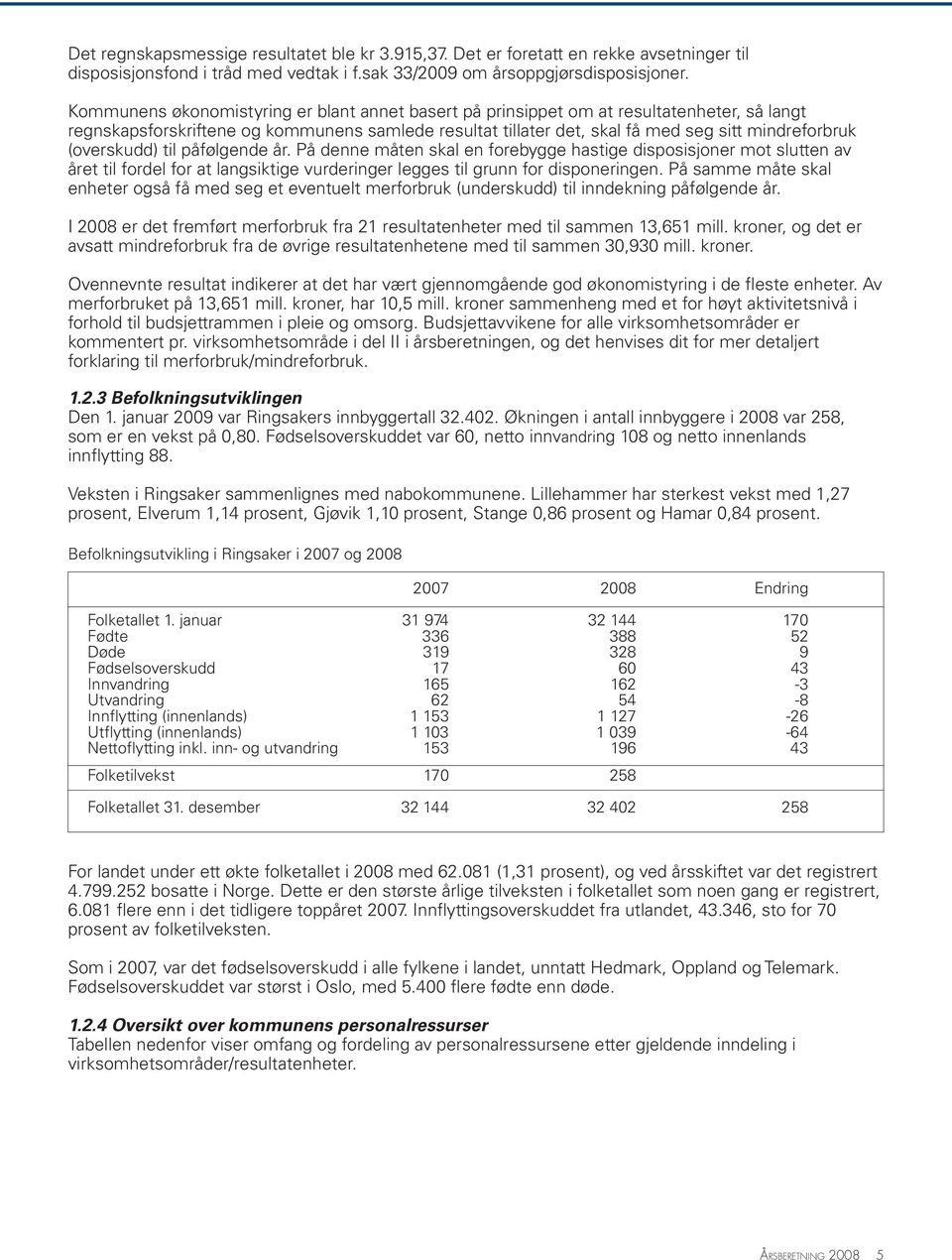 (overskudd) til påfølgende år. På denne måten skal en forebygge hastige disposisjoner mot slutten av året til fordel for at langsiktige vurderinger legges til grunn for disponeringen.