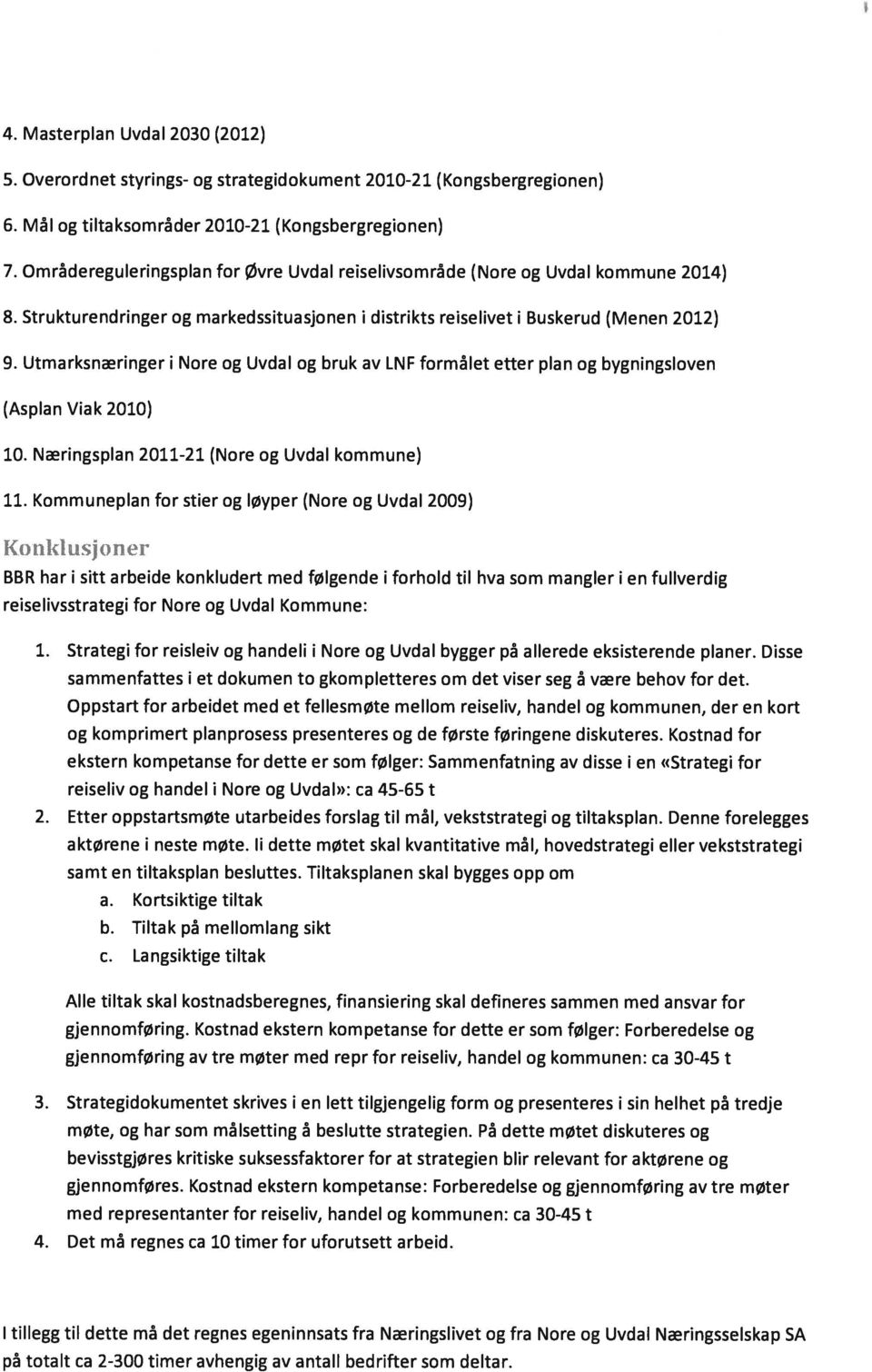 Utmarksnæringer i Nore og Uvdal og bruk av LNF formålet etter plan og bygningsloven (Asplan Viak 2010) 10. Næringsplan 2011-21 (Nore og Uvdal kommune) 11.