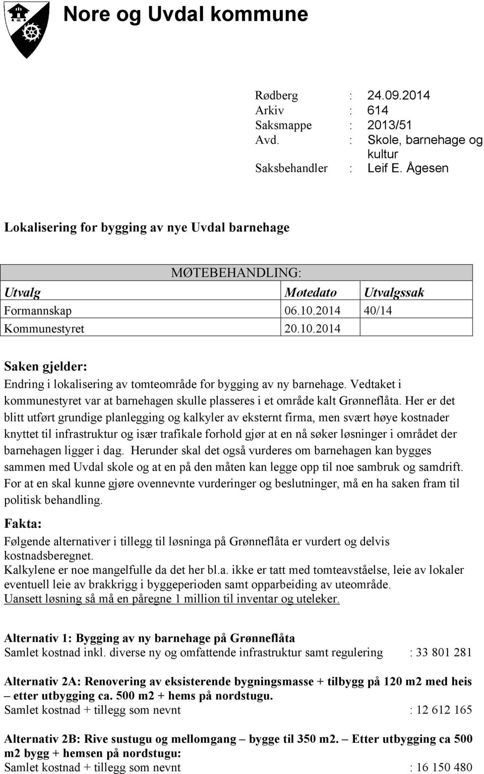 2014 40/14 Kommunestyret 20.10.2014 Saken gjelder: Endring i lokalisering av tomteområde for bygging av ny barnehage.