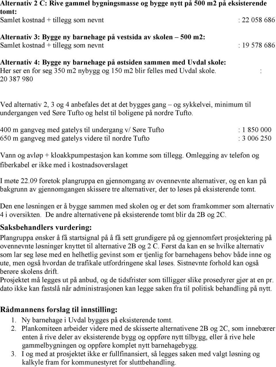 : 20 387 980 Ved alternativ 2, 3 og 4 anbefales det at det bygges gang og sykkelvei, minimum til undergangen ved Søre Tufto og helst til boligene på nordre Tufto.