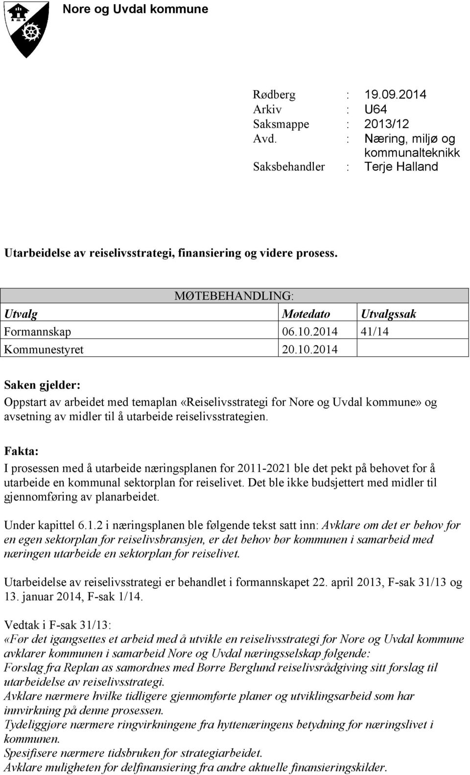 2014 41/14 Kommunestyret 20.10.2014 Saken gjelder: Oppstart av arbeidet med temaplan «Reiselivsstrategi for Nore og Uvdal kommune» og avsetning av midler til å utarbeide reiselivsstrategien.