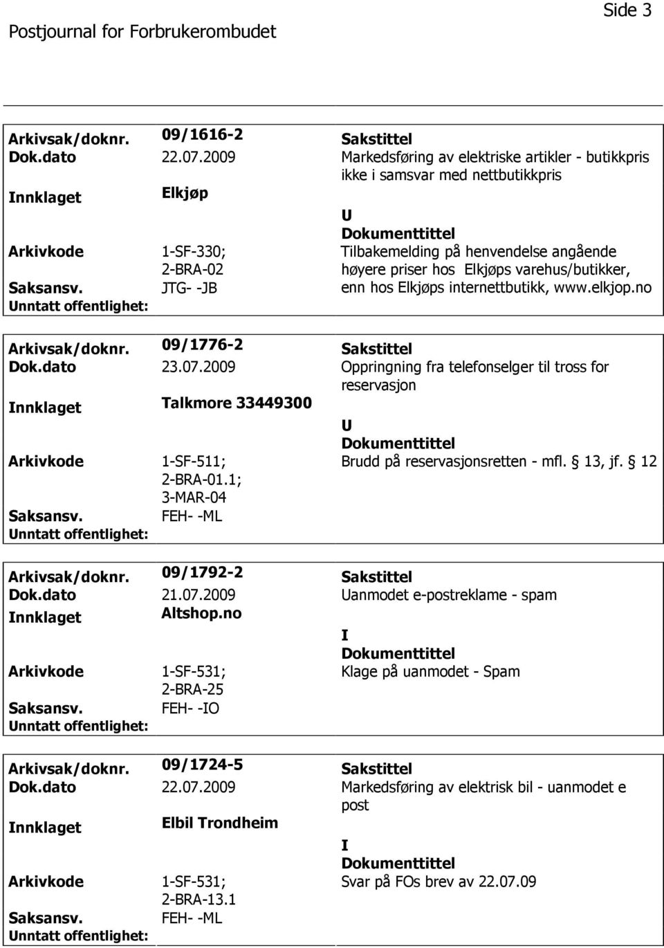 varehus/butikker, enn hos Elkjøps internettbutikk, www.elkjop.no Arkivsak/doknr. 09/1776-2 Sakstittel Dok.dato 23.07.