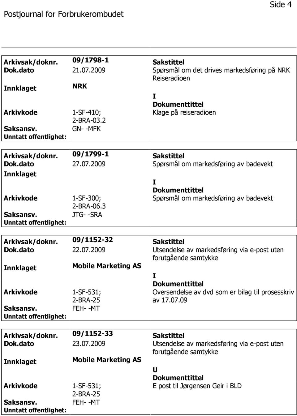 3 JTG- -SRA Spørsmål om markedsføring av badevekt Arkivsak/doknr. 09/1152-32 Sakstittel Dok.dato 22.07.