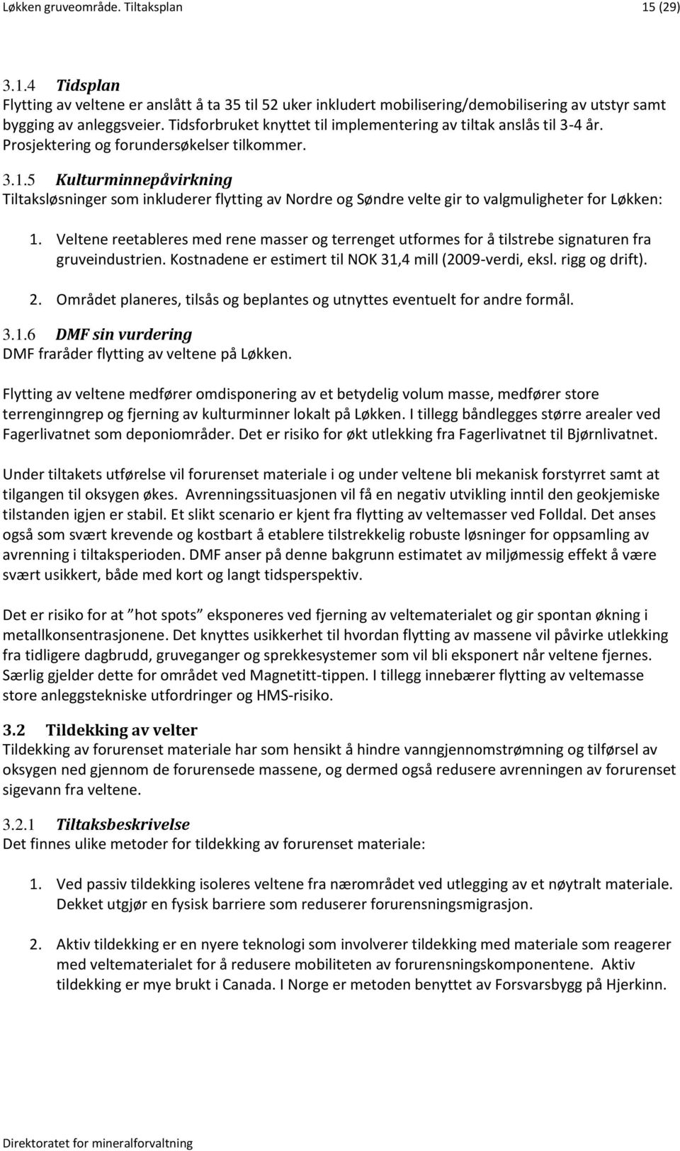 5 Kulturminnepåvirkning Tiltaksløsninger som inkluderer flytting av Nordre og Søndre velte gir to valgmuligheter for Løkken: 1.