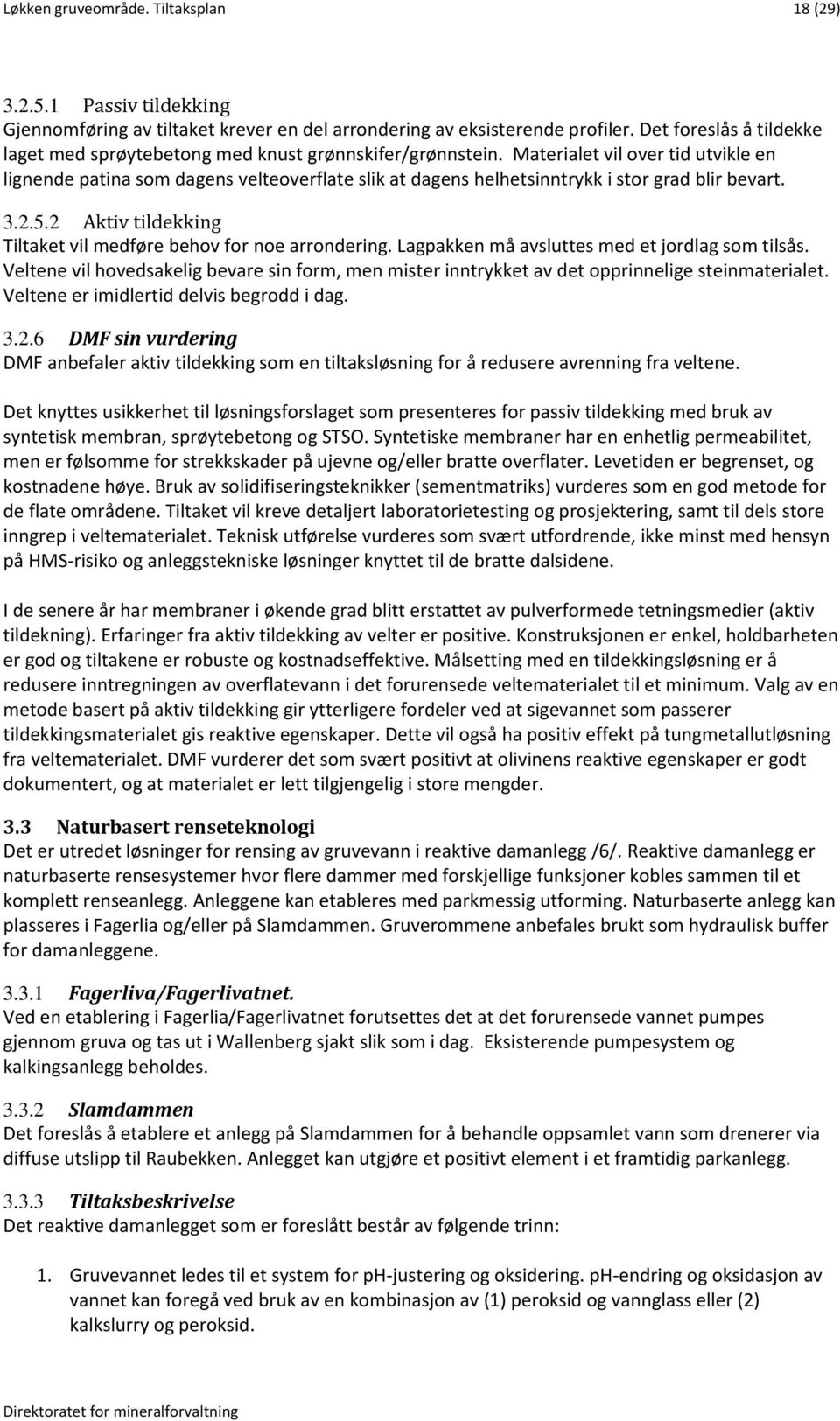 Materialet vil over tid utvikle en lignende patina som dagens velteoverflate slik at dagens helhetsinntrykk i stor grad blir bevart. 3.2.5.