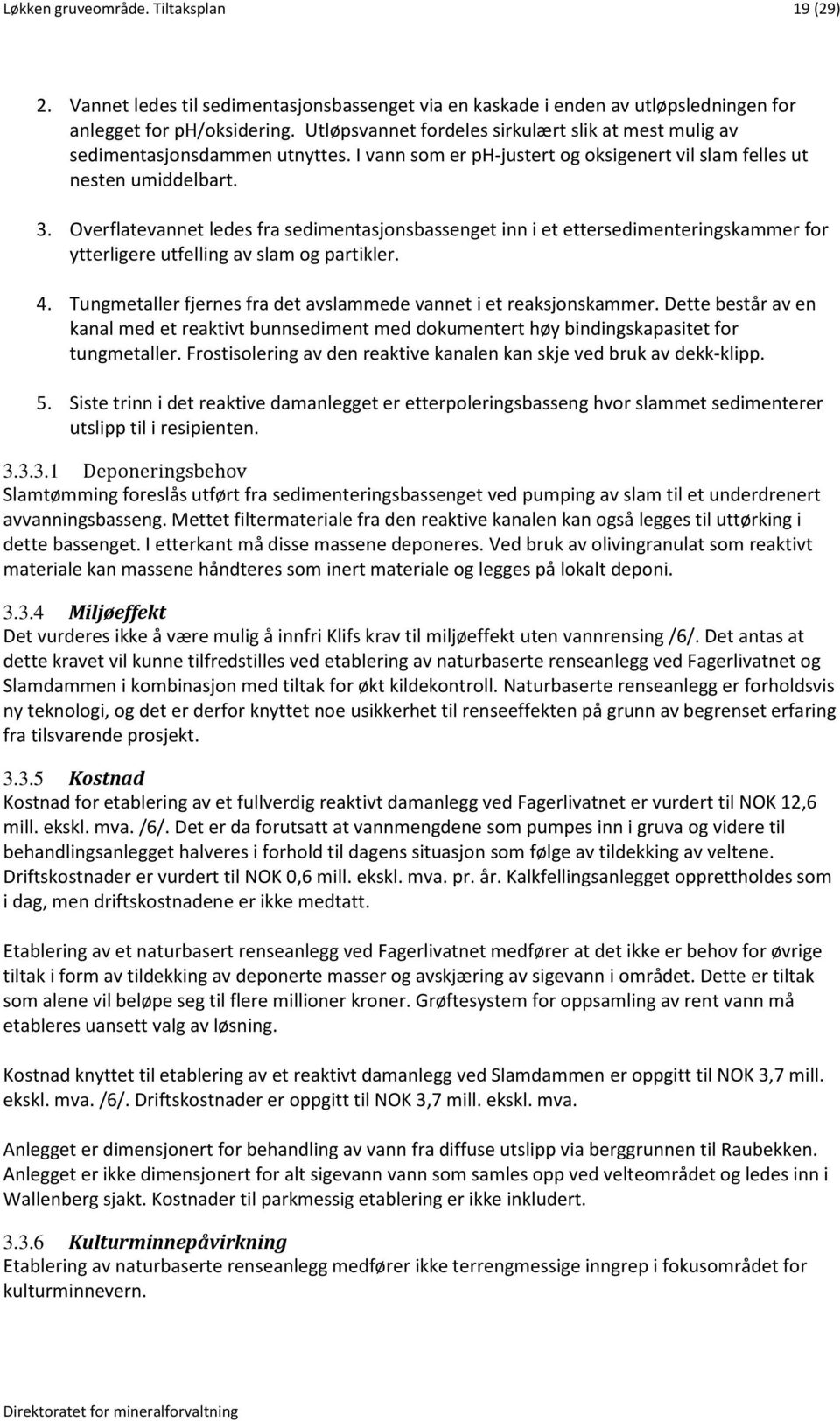 Overflatevannet ledes fra sedimentasjonsbassenget inn i et ettersedimenteringskammer for ytterligere utfelling av slam og partikler. 4.