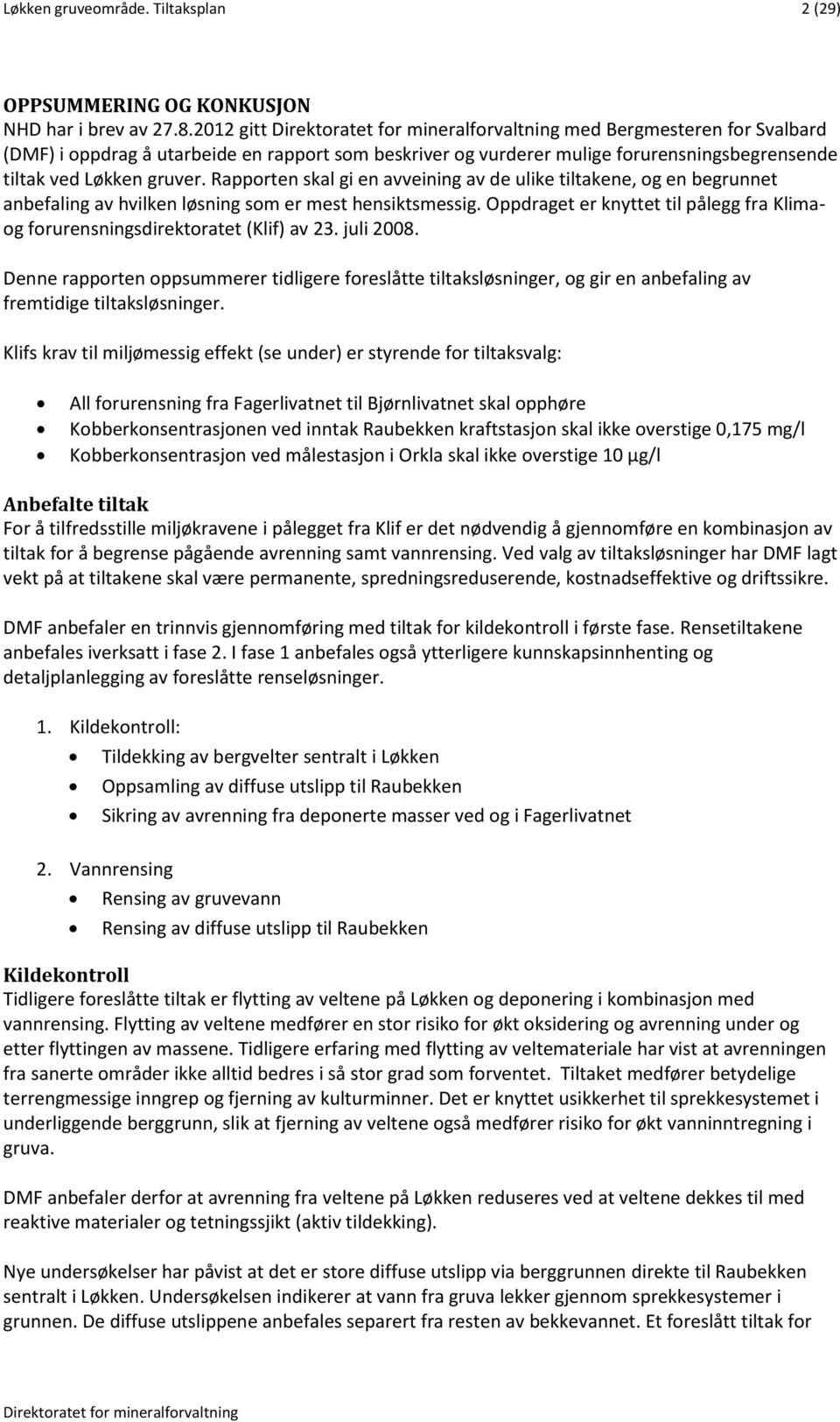 Rapporten skal gi en avveining av de ulike tiltakene, og en begrunnet anbefaling av hvilken løsning som er mest hensiktsmessig.