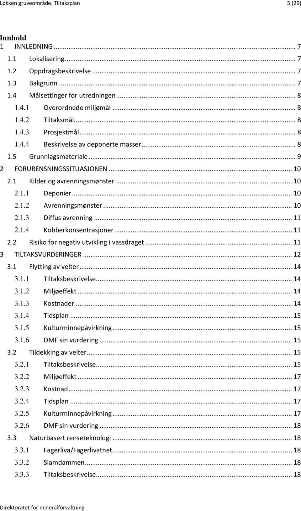 .. 10 2.1.2 Avrenningsmønster... 10 2.1.3 Diffus avrenning... 11 2.1.4 Kobberkonsentrasjoner... 11 2.2 Risiko for negativ utvikling i vassdraget... 11 3 TILTAKSVURDERINGER... 12 3.