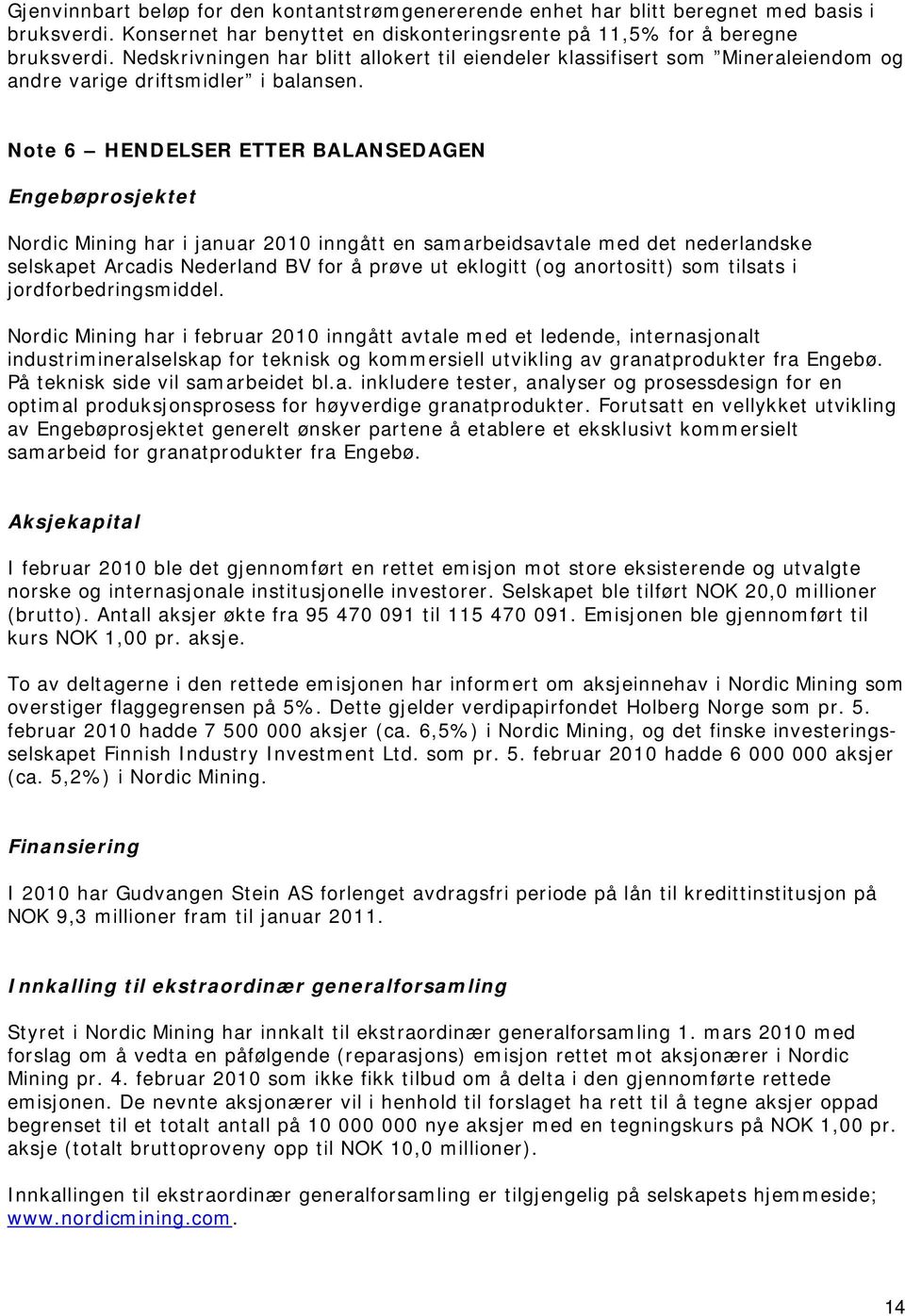 Note 6 HENDELSER ETTER BALANSEDAGEN Engebøprosjektet Nordic Mining har i januar 2010 inngått en samarbeidsavtale med det nederlandske selskapet Arcadis Nederland BV for å prøve ut eklogitt (og