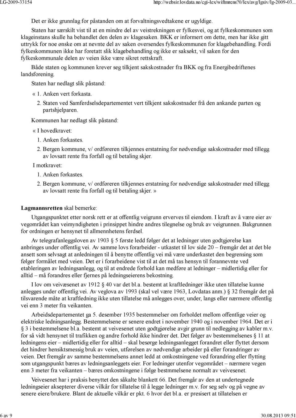 BKK er informert om dette, men har ikke gitt uttrykk for noe ønske om at nevnte del av saken oversendes fylkeskommunen for klagebehandling.