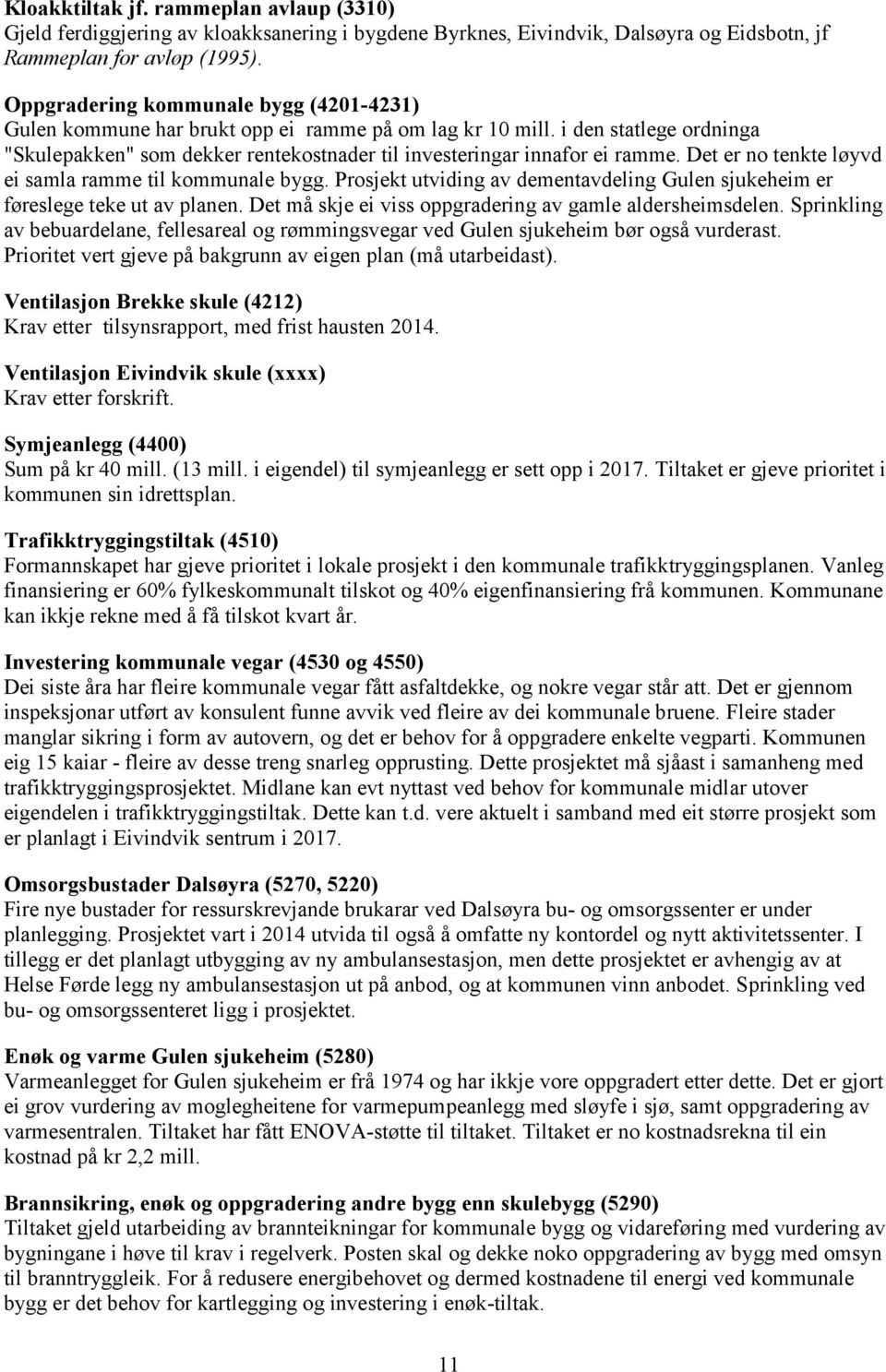 Det er no tenkte løyvd ei samla ramme til kommunale bygg. Prosjekt utviding av dementavdeling Gulen sjukeheim er føreslege teke ut av planen.