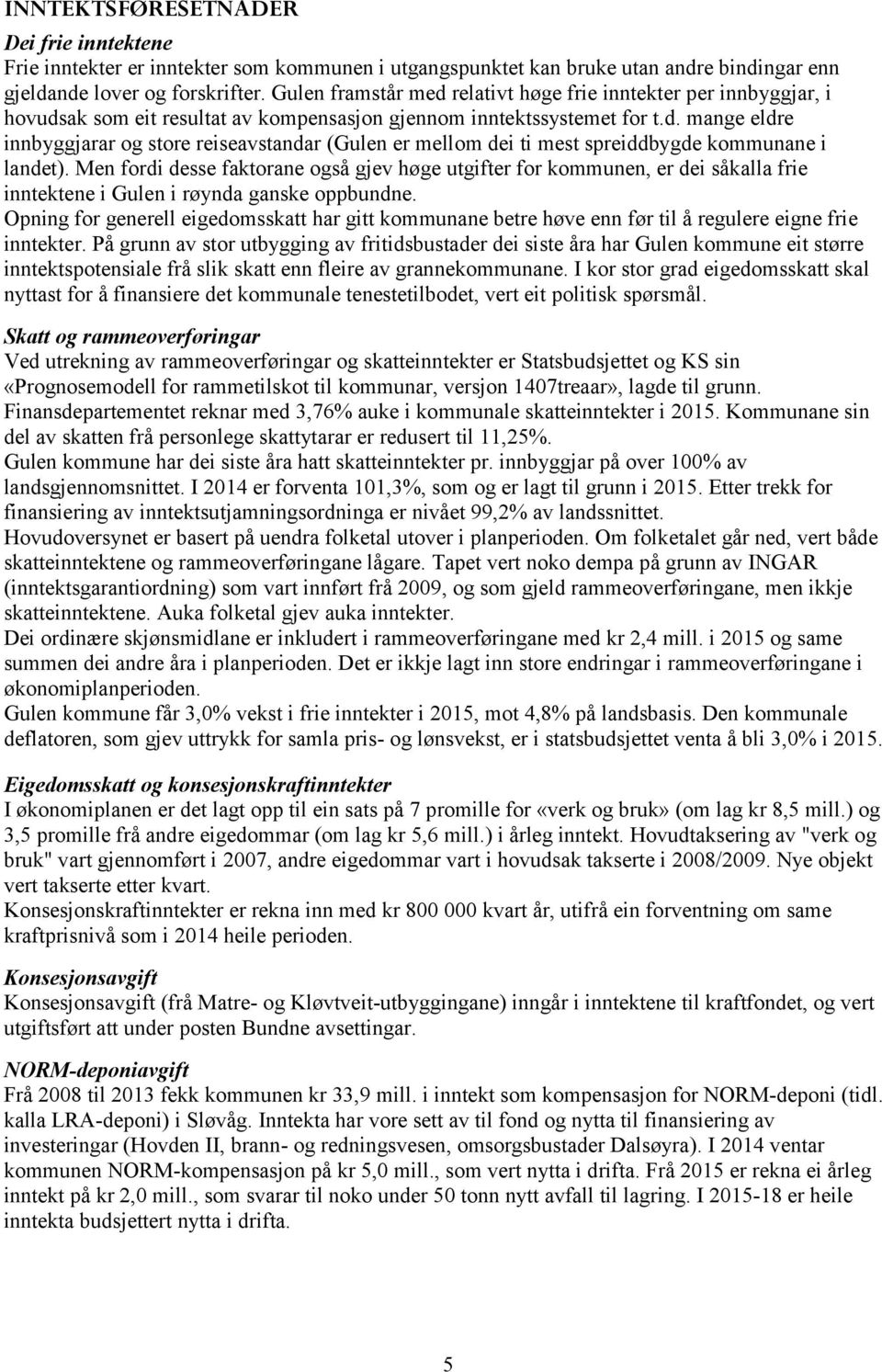 Men fordi desse faktorane også gjev høge utgifter for kommunen, er dei såkalla frie inntektene i Gulen i røynda ganske oppbundne.