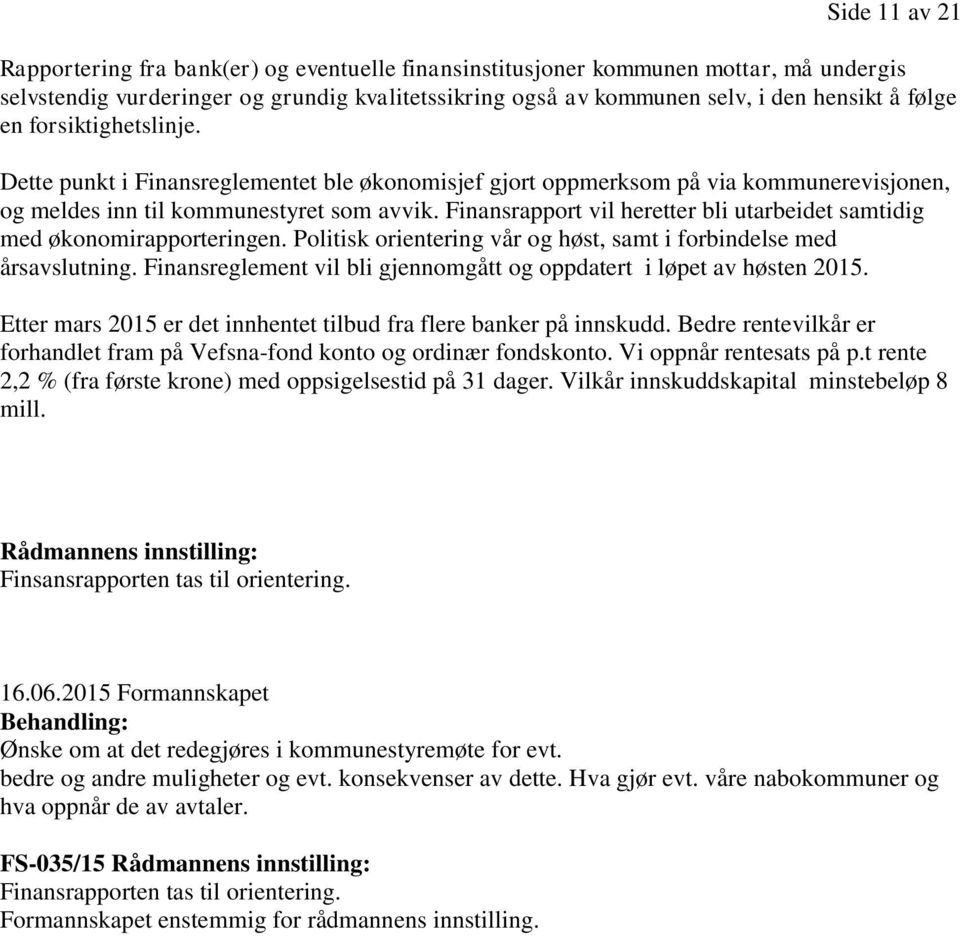 Finansrapport vil heretter bli utarbeidet samtidig med økonomirapporteringen. Politisk orientering vår og høst, samt i forbindelse med årsavslutning.