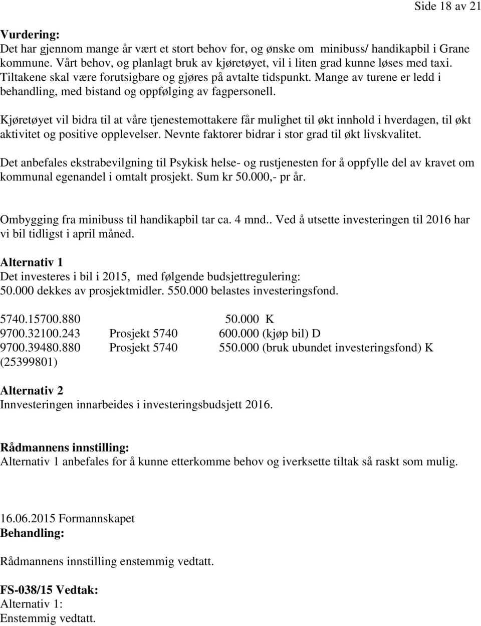 Mange av turene er ledd i behandling, med bistand og oppfølging av fagpersonell.