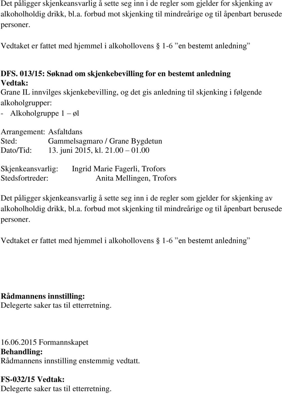 013/15: Søknad om skjenkebevilling for en bestemt anledning Vedtak: Grane IL innvilges skjenkebevilling, og det gis anledning til skjenking i følgende alkoholgrupper: - Alkoholgruppe 1 øl