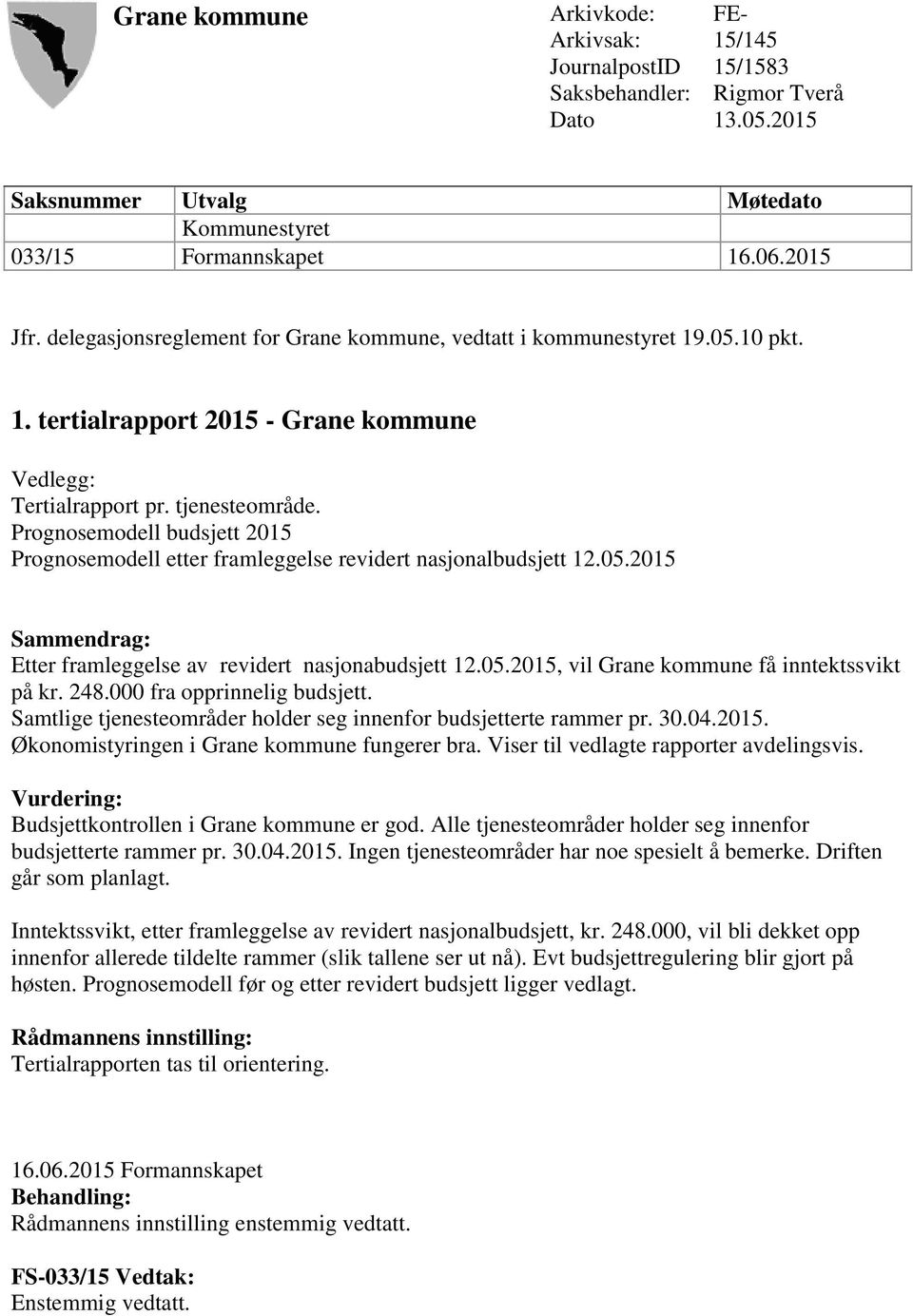 Prognosemodell budsjett 2015 Prognosemodell etter framleggelse revidert nasjonalbudsjett 12.05.2015 Sammendrag: Etter framleggelse av revidert nasjonabudsjett 12.05.2015, vil Grane kommune få inntektssvikt på kr.