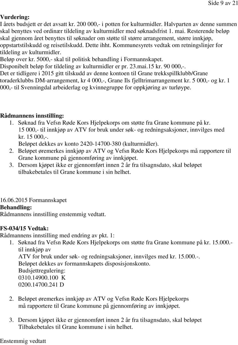 Kommunesyrets vedtak om retningslinjer for tildeling av kulturmidler. Beløp over kr. 5000,- skal til politisk behandling i Formannskapet. Disponibelt beløp for tildeling av kulturmidler er pr. 23.mai.