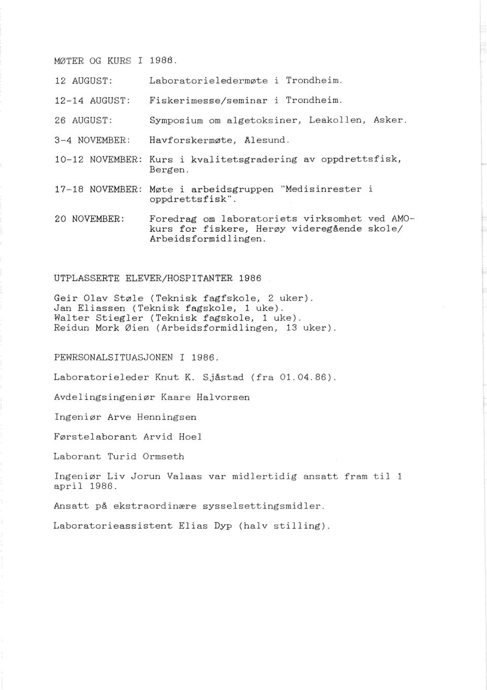 17-18 NOVEMBER: Mmte i arbeidsgruppen "Medisinrester i oppdrettsfisk". 20 NOVEMBER: Foredrag om laboratoriets virksomhet ved AMOkurs for fiskere, Hermy videreggende skole/ Arbeidsformidlingen.