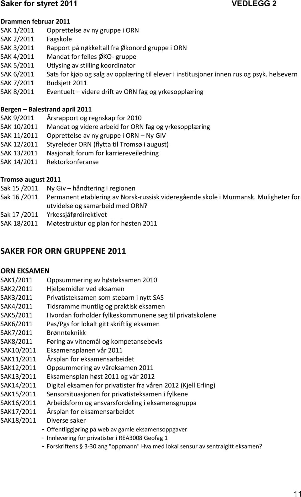 helsevern SAK 7/2011 Budsjett 2011 SAK 8/2011 Eventuelt videre drift av ORN fag og yrkesopplæring Bergen Balestrand april 2011 SAK 9/2011 Årsrapport og regnskap for 2010 SAK 10/2011 Mandat og videre