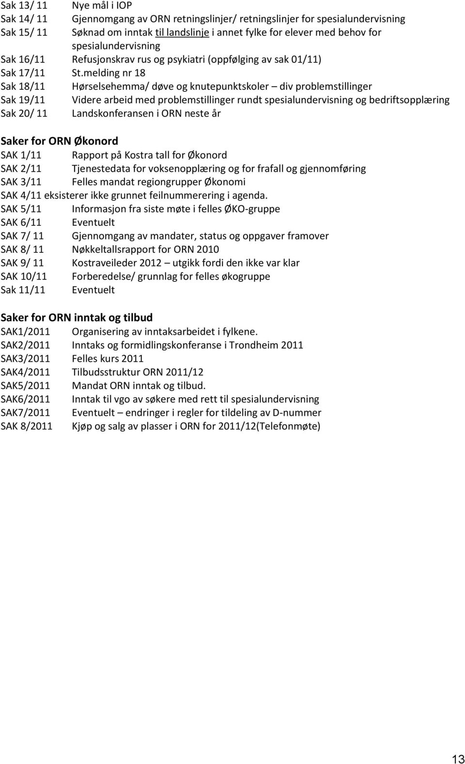 melding nr 18 Sak 18/11 Hørselsehemma/ døve og knutepunktskoler div problemstillinger Sak 19/11 Videre arbeid med problemstillinger rundt spesialundervisning og bedriftsopplæring Sak 20/ 11