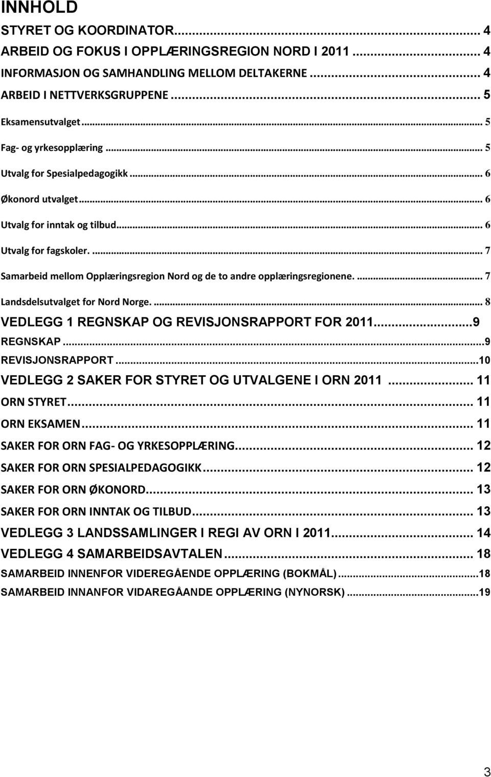 ... 7 Samarbeid mellom Opplæringsregion Nord og de to andre opplæringsregionene.... 7 Landsdelsutvalget for Nord Norge.... 8 VEDLEGG 1 REGNSKAP OG REVISJONSRAPPORT FOR 2011...9 REGNSKAP.