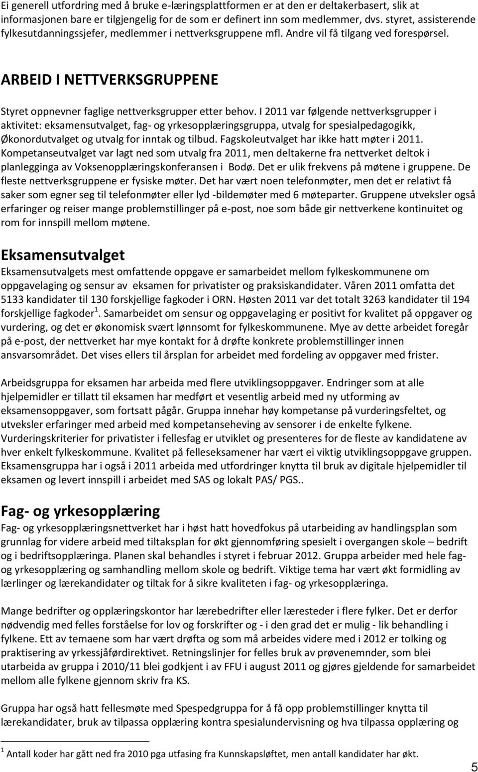 I 2011 var følgende nettverksgrupper i aktivitet: eksamensutvalget, fag- og yrkesopplæringsgruppa, utvalg for spesialpedagogikk, Økonordutvalget og utvalg for inntak og tilbud.