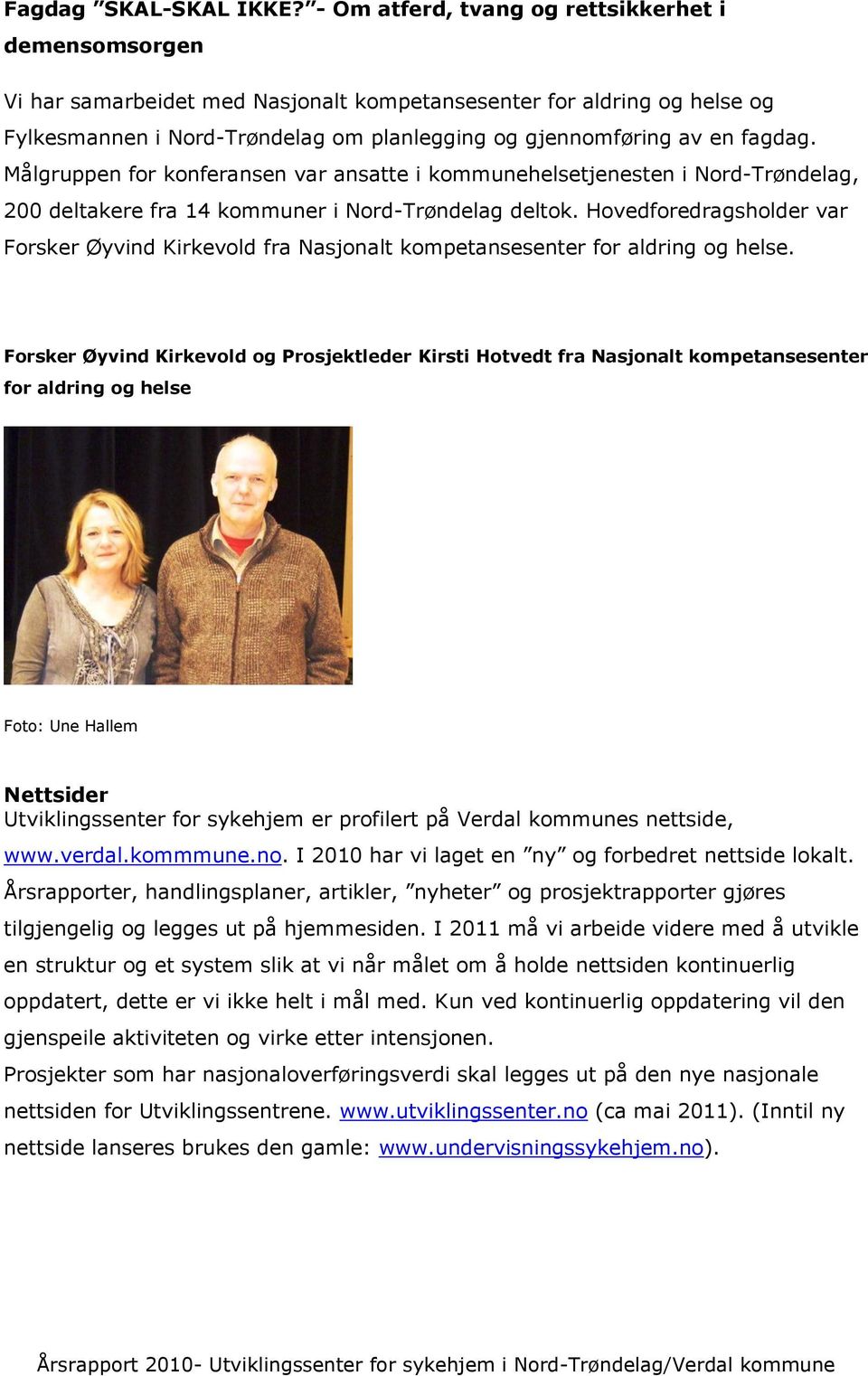 fagdag. Målgruppen for konferansen var ansatte i kommunehelsetjenesten i Nord-Trøndelag, 200 deltakere fra 14 kommuner i Nord-Trøndelag deltok.