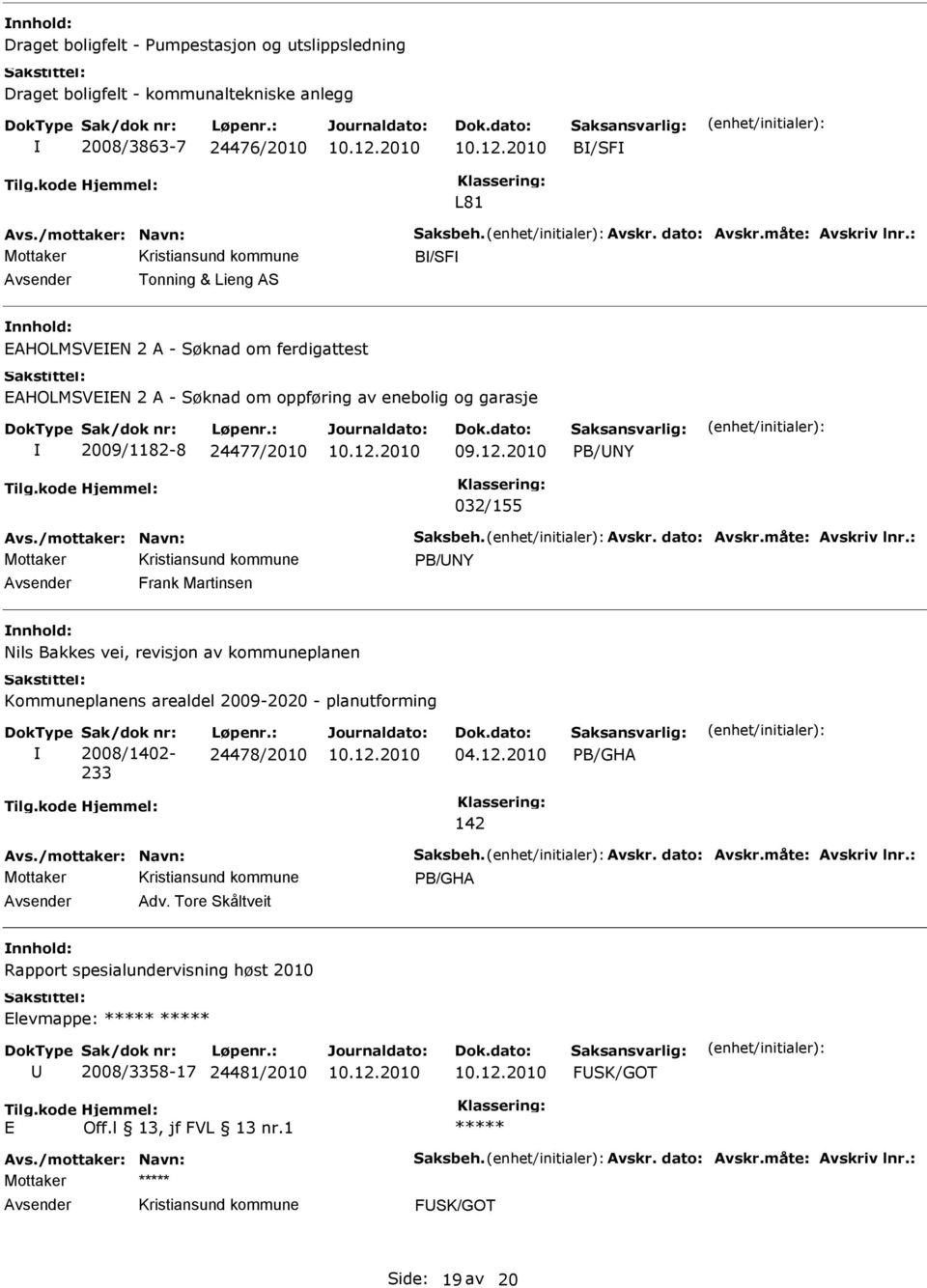 Avskr. dato: Avskr.måte: Avskriv lnr.: Mottaker PB/NY Frank Martinsen Nils Bakkes vei, revisjon av kommuneplanen Kommuneplanens arealdel 2009-2020 - planutforming Sak/dok nr: 2008/1402-233 Løpenr.