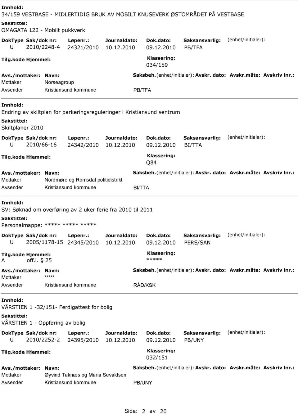 måte: Avskriv lnr.: Mottaker Nordmøre og Romsdal politidistrikt B/TTA SV: Søknad om overføring av 2 uker ferie fra 2010 til 2011 Personalmappe: 2005/1178-15 24345/2010 PRS/SAN A off.l. 25 Avs.