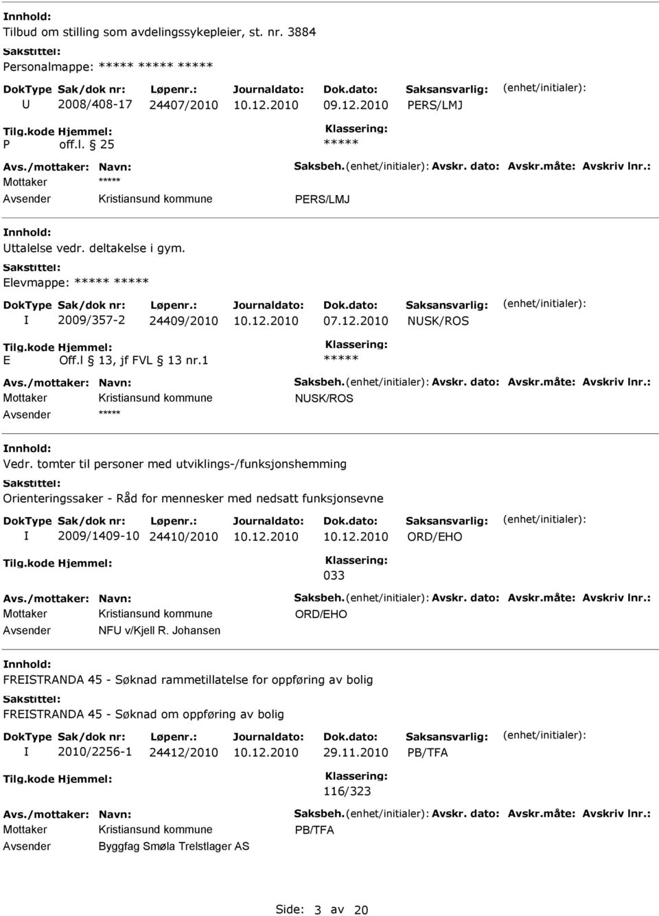 tomter til personer med utviklings-/funksjonshemming Orienteringssaker - Råd for mennesker med nedsatt funksjonsevne 2009/1409-10 24410/2010 Avs./mottaker: Navn: Saksbeh. Avskr. dato: Avskr.