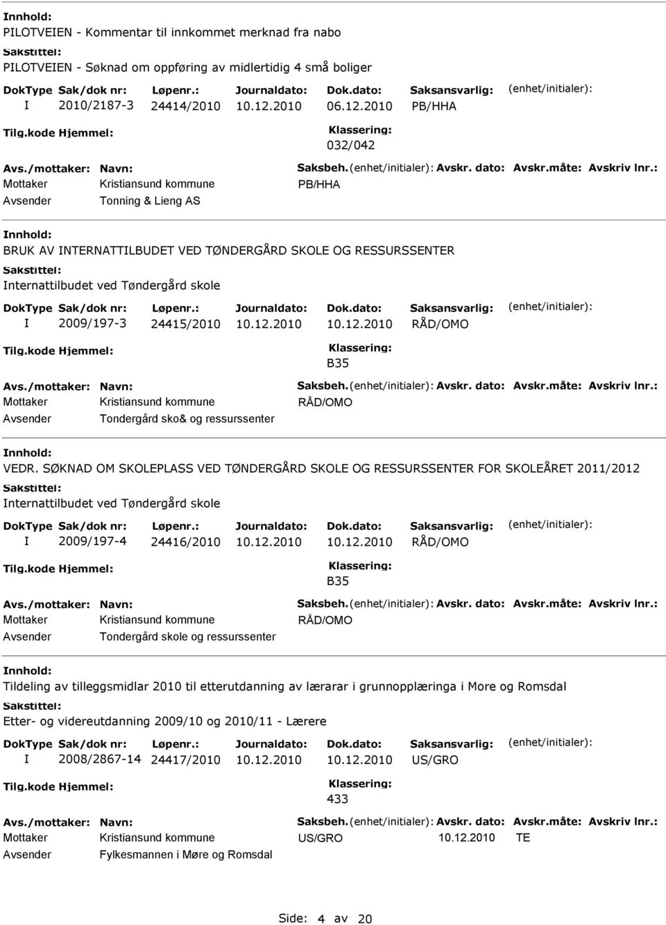 /mottaker: Navn: Saksbeh. Avskr. dato: Avskr.måte: Avskriv lnr.: Mottaker RÅD/OMO Tondergård sko& og ressurssenter VDR.