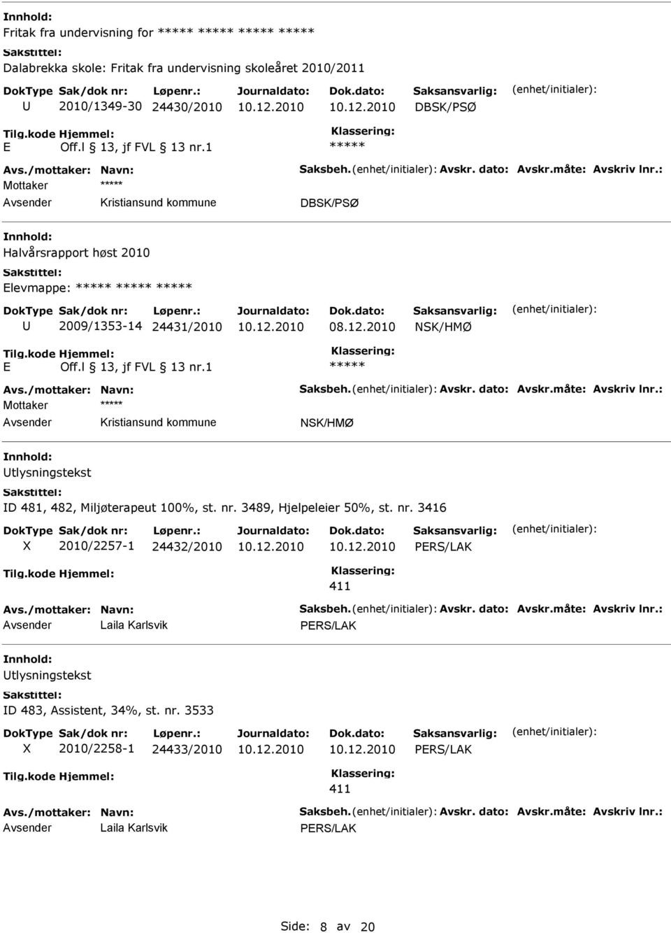 : Mottaker NSK/HMØ tlysningstekst D 481, 482, Miljøterapeut 100%, st. nr. 3489, Hjelpeleier 50%, st. nr. 3416 2010/2257-1 24432/2010 PRS/LAK 411 Avs./mottaker: Navn: Saksbeh. Avskr.