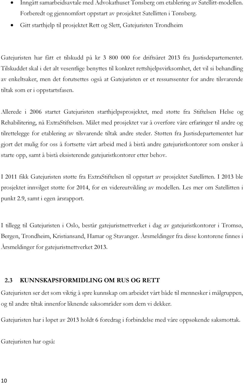 Tilskuddet skal i det alt vesentlige benyttes til konkret rettshjelpsvirksomhet, det vil si behandling av enkeltsaker, men det forutsettes også at Gatejuristen er et ressurssenter for andre