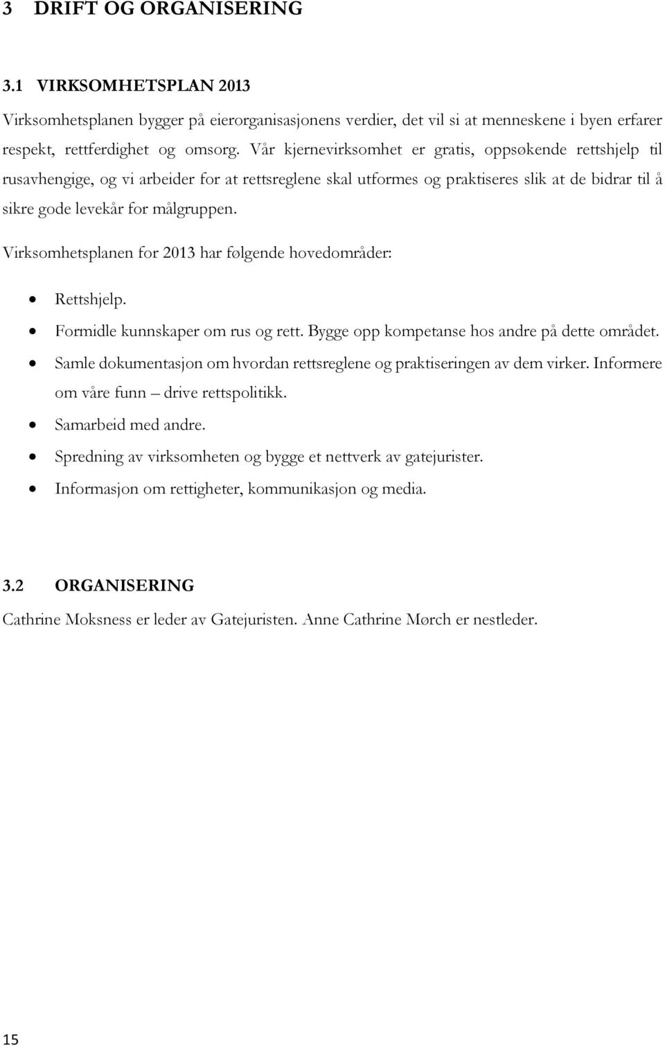 Virksomhetsplanen for 2013 har følgende hovedområder: Rettshjelp. Formidle kunnskaper om rus og rett. Bygge opp kompetanse hos andre på dette området.