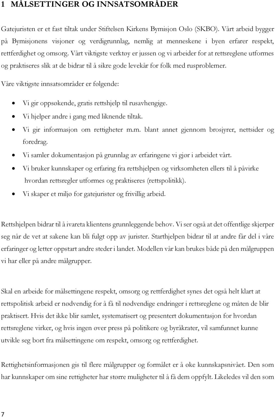 Vårt viktigste verktøy er jussen og vi arbeider for at rettsreglene utformes og praktiseres slik at de bidrar til å sikre gode levekår for folk med rusproblemer.