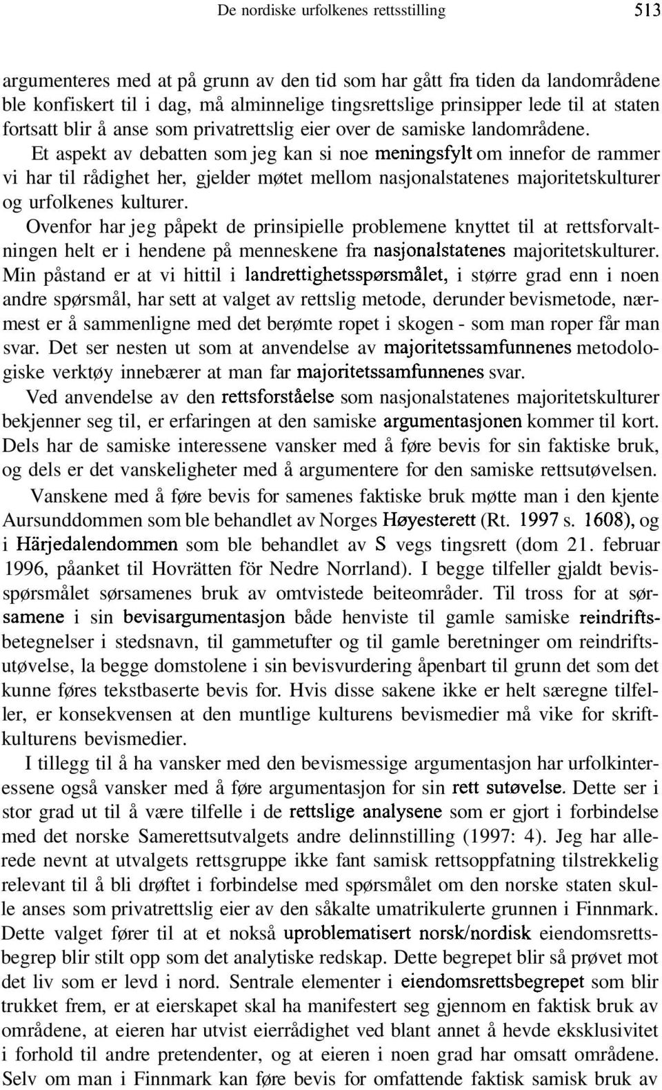 Et aspekt av debatten som jeg kan si noe meningsfylt om innefor de rammer vi har til rådighet her, gjelder møtet mellom nasjonalstatenes majoritetskulturer og urfolkenes kulturer.