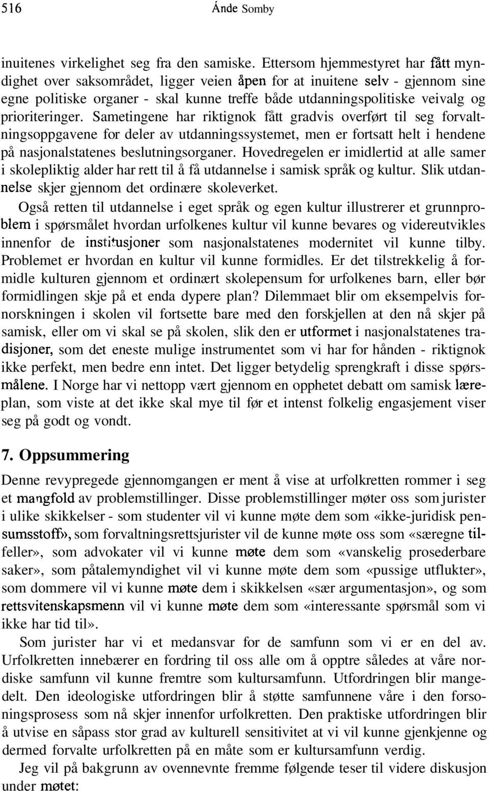 prioriteringer. Sametingene har riktignok fått gradvis overført til seg forvaltningsoppgavene for deler av utdanningssystemet, men er fortsatt helt i hendene på nasjonalstatenes beslutningsorganer.