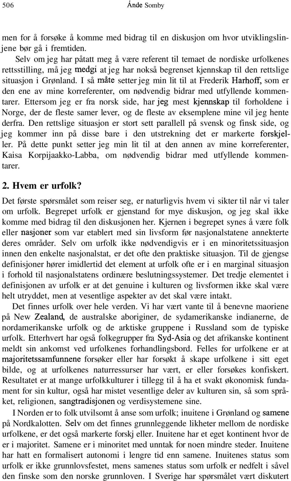 I så måte setter jeg min lit til at Frederik Harhoff, som er den ene av mine korreferenter, om nødvendig bidrar med utfyllende kommentarer.