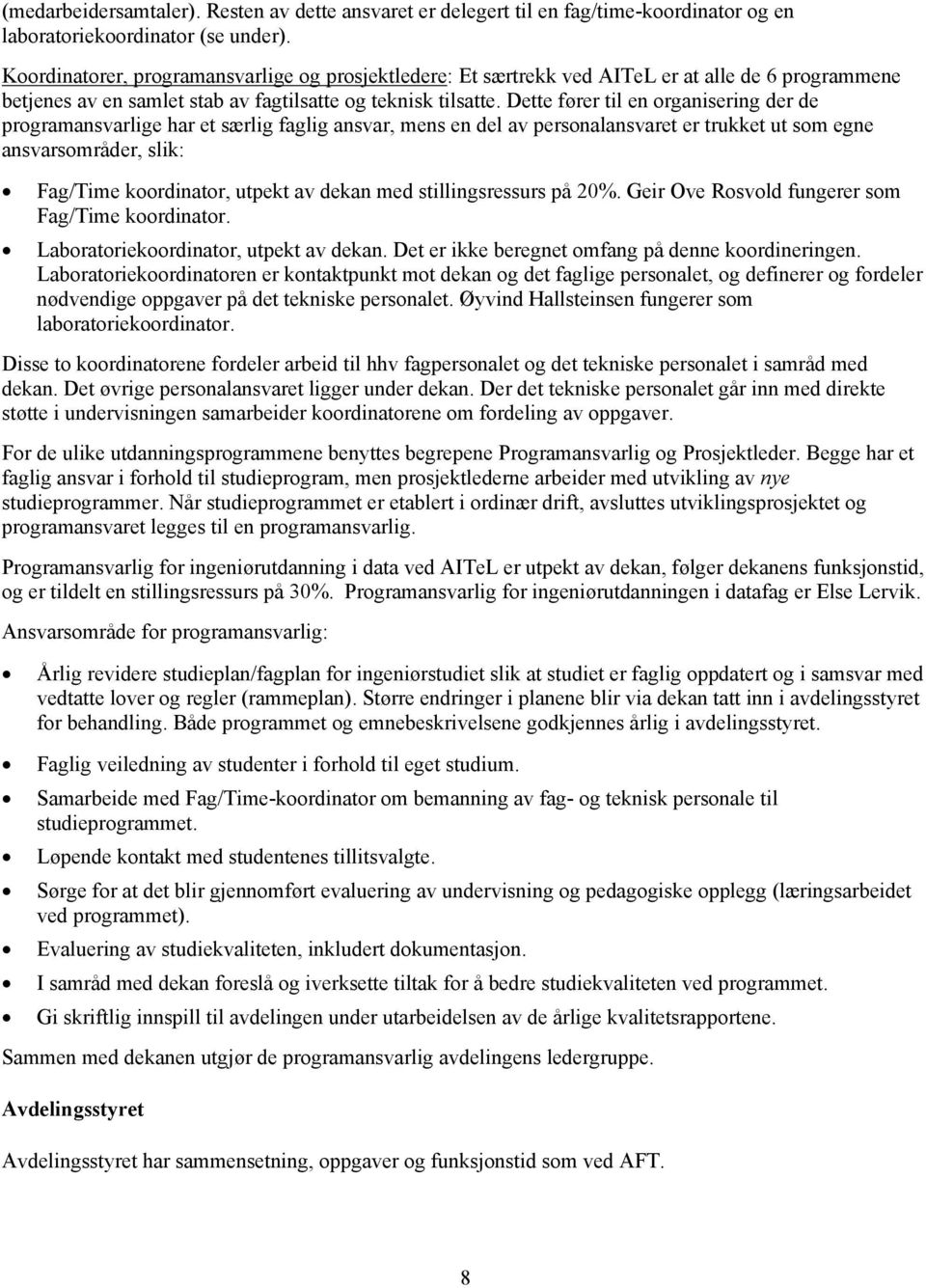 Dette fører til en organisering der de programansvarlige har et særlig faglig ansvar, mens en del av personalansvaret er trukket ut som egne ansvarsområder, slik: Fag/Time koordinator, utpekt av