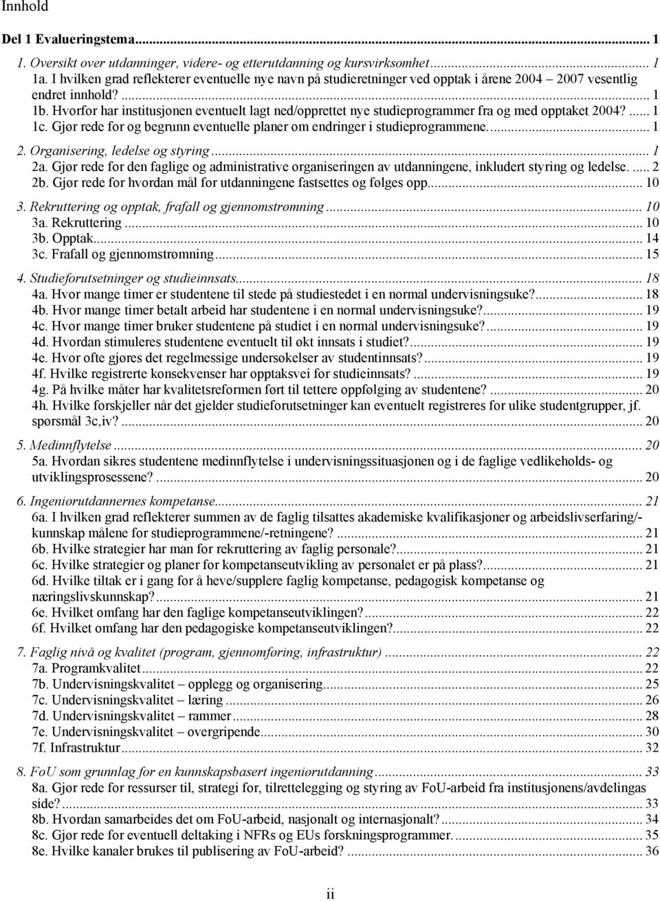 Hvorfor har institusjonen eventuelt lagt ned/opprettet nye studieprogrammer fra og med opptaket 2004?... 1 1c. Gjør rede for og begrunn eventuelle planer om endringer i studieprogrammene... 1 2.