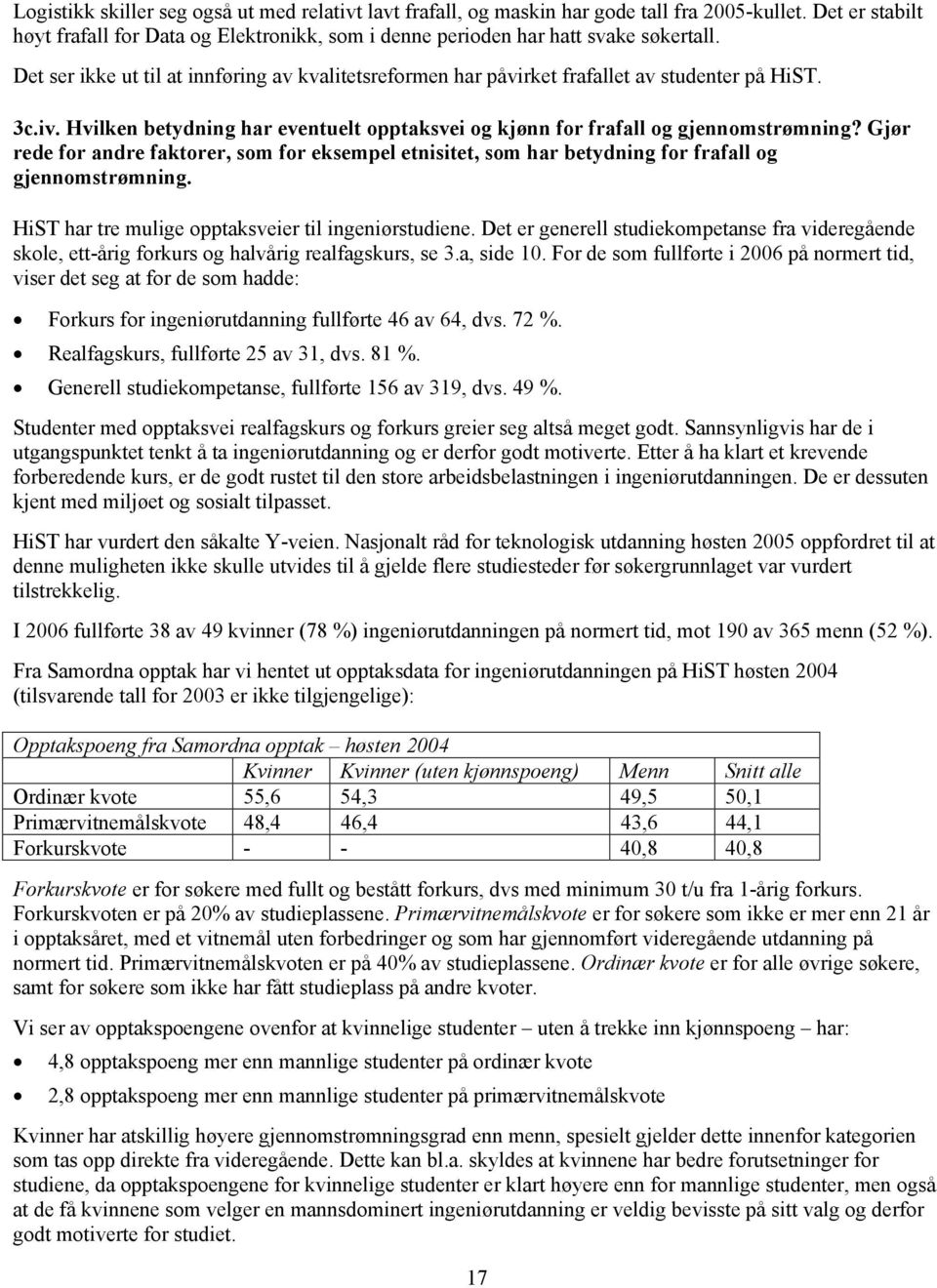 Gjør rede for andre faktorer, som for eksempel etnisitet, som har betydning for frafall og gjennomstrømning. HiST har tre mulige opptaksveier til ingeniørstudiene.