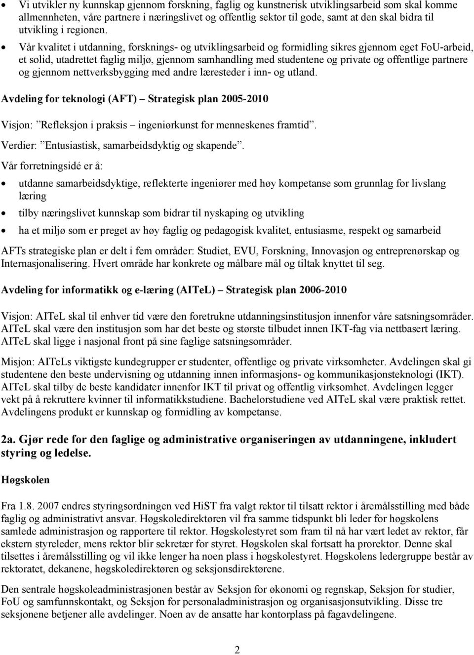 Vår kvalitet i utdanning, forsknings- og utviklingsarbeid og formidling sikres gjennom eget FoU-arbeid, et solid, utadrettet faglig miljø, gjennom samhandling med studentene og private og offentlige