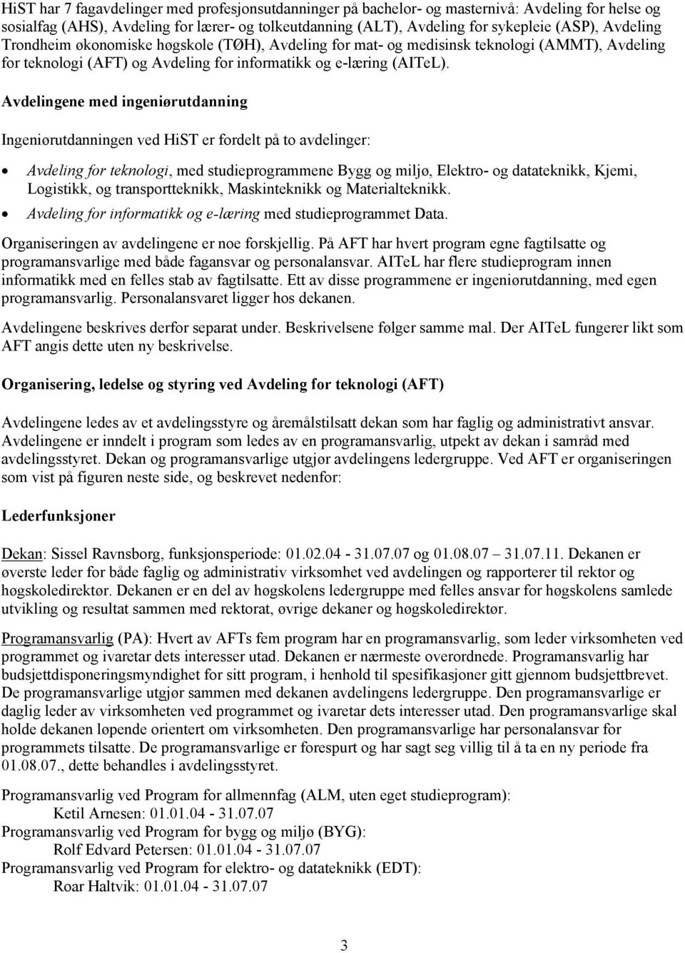 Avdelingene med ingeniørutdanning Ingeniørutdanningen ved HiST er fordelt på to avdelinger: Avdeling for teknologi, med studieprogrammene Bygg og miljø, Elektro- og datateknikk, Kjemi, Logistikk, og