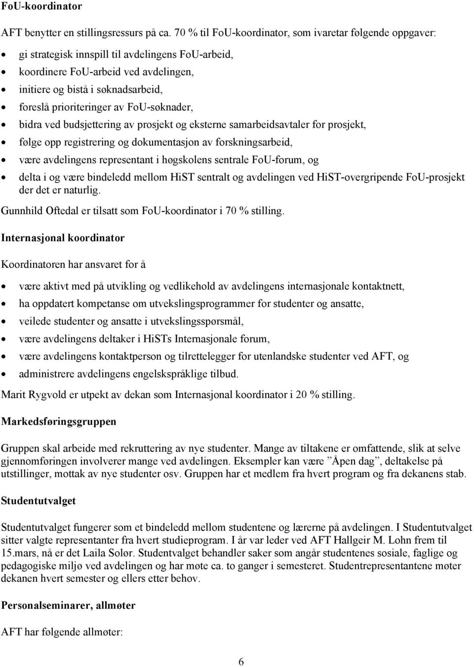 prioriteringer av FoU-søknader, bidra ved budsjettering av prosjekt og eksterne samarbeidsavtaler for prosjekt, følge opp registrering og dokumentasjon av forskningsarbeid, være avdelingens