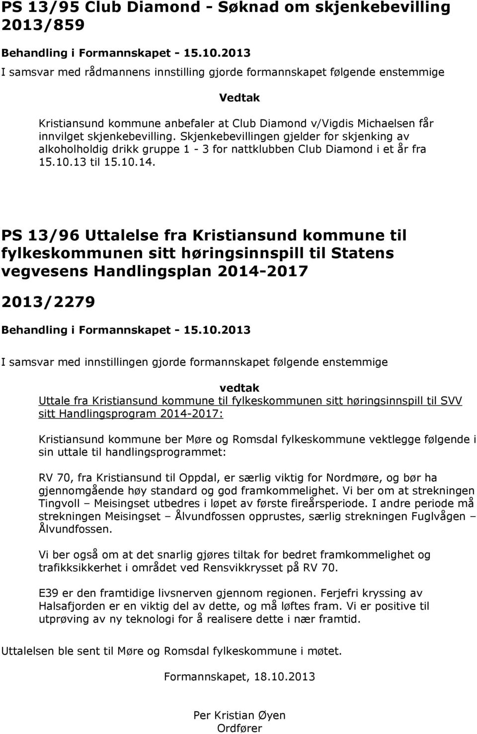 Skjenkebevillingen gjelder for skjenking av alkoholholdig drikk gruppe 1-3 for nattklubben Club Diamond i et år fra 15.10.13 til 15.10.14.