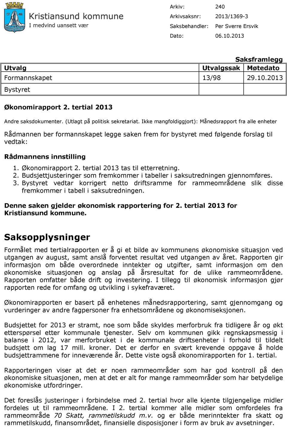 Ikke mangfoldiggjort): Månedsrapport fra alle enheter Rådmannen ber formannskapet legge saken frem for bystyret med følgende forslag til vedtak: Rådmannens innstilling 1. Økonomirapport 2.