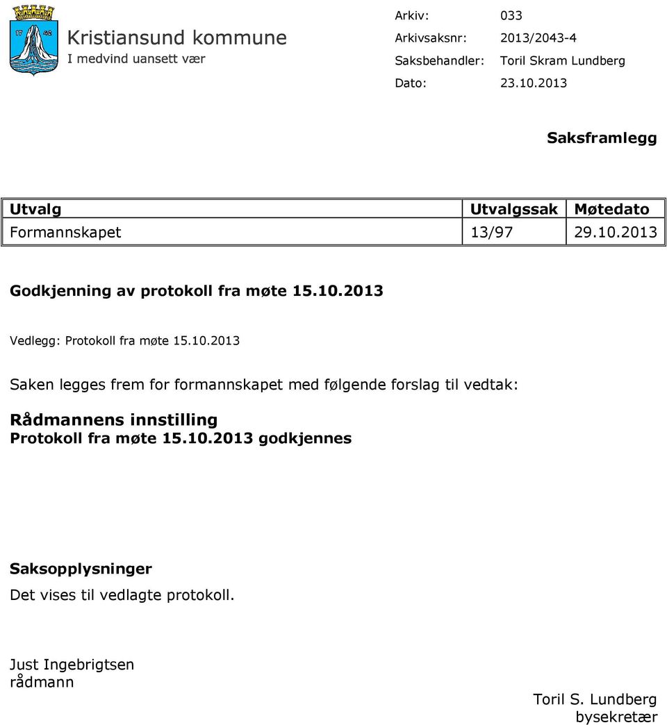 10.2013 Saken legges frem for formannskapet med følgende forslag til vedtak: Rådmannens innstilling Protokoll fra møte